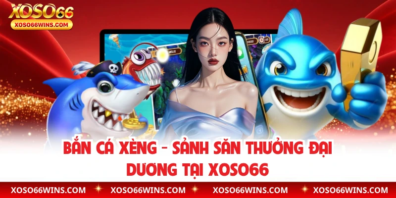 Bắn Cá Xèng - Sảnh Săn Thưởng Đại Dương Tại XOSO66