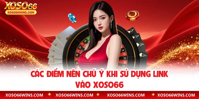 Các điểm nên chú ý khi sử dụng link vào XOSO66