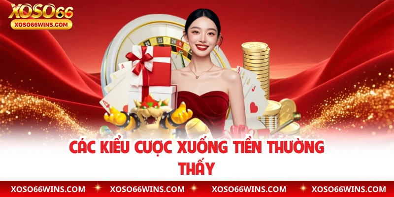 Các kiểu cược xuống tiền thường thấy