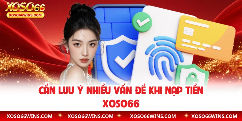 Cần lưu ý nhiều vấn đề khi nạp tiền XOSO66