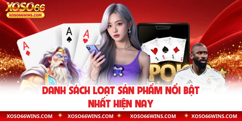 Danh sách loạt sản phẩm nổi bật nhất hiện nay