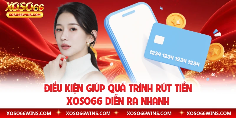 Điều kiện giúp quá trình rút tiền XOSO66 diễn ra nhanh