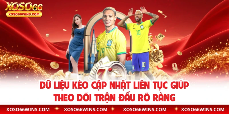 Dữ liệu kèo cập nhật liên tục giúp theo dõi trận đấu rõ ràng