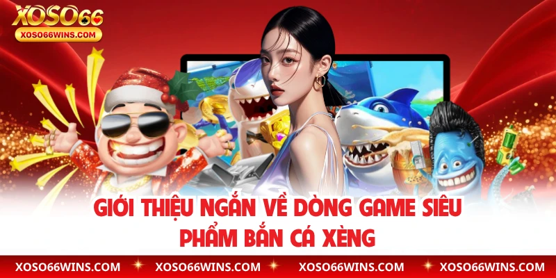 Giới thiệu ngắn về dòng game siêu phẩm bắn cá xèng