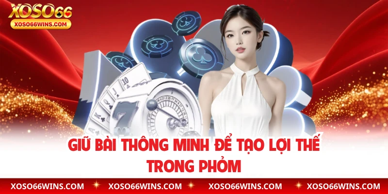 Giữ bài thông minh để tạo lợi thế trong phỏm