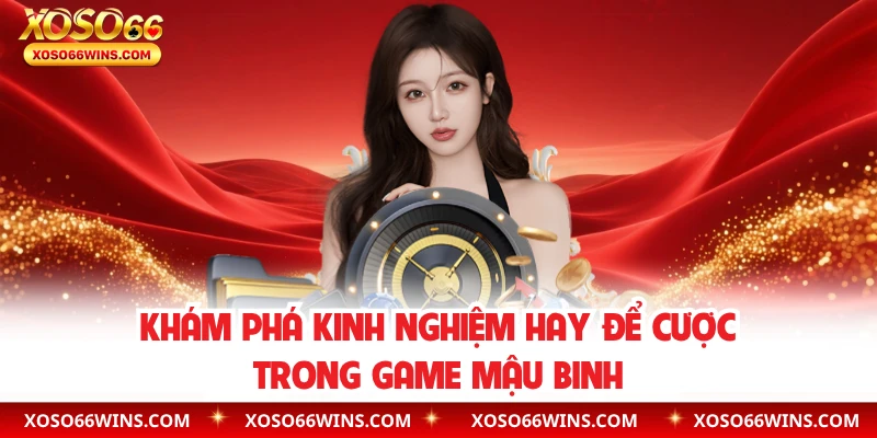 Khám phá kinh nghiệm hay để cược trong game mậu binh