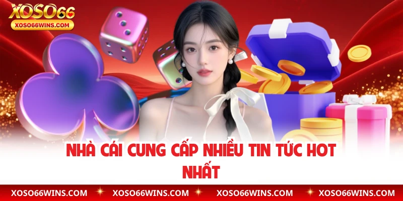 Nhà cái cung cấp nhiều tin tức hot nhất