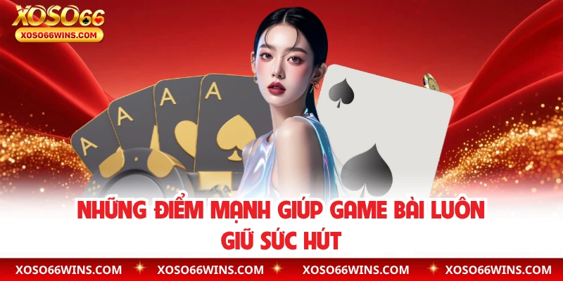Những điểm mạnh giúp game bài xoso66 luôn giữ sức hút