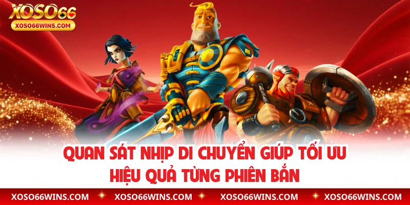 Quan sát nhịp di chuyển giúp tối ưu hiệu quả từng phiên bắn