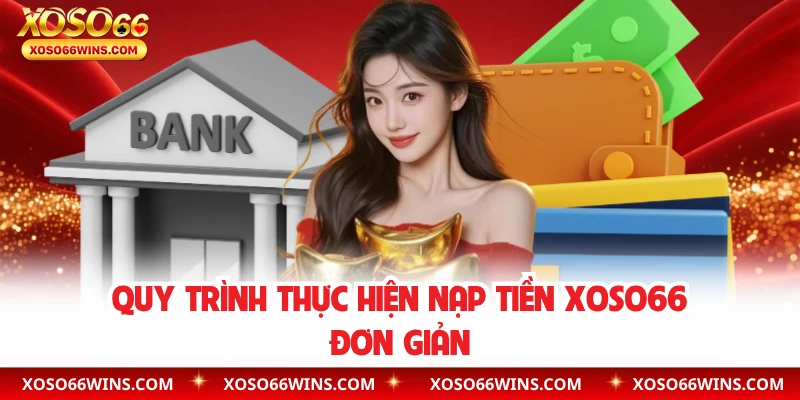 Quy trình thực hiện nạp tiền XOSO66 đơn giản