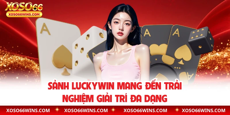 Sảnh Luckywin mang đến trải nghiệm giải trí đa dạng