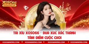 Tài Xỉu XOSO66 – Đưa Xúc Xắc Thành Tâm Điểm Cuộc Chơi