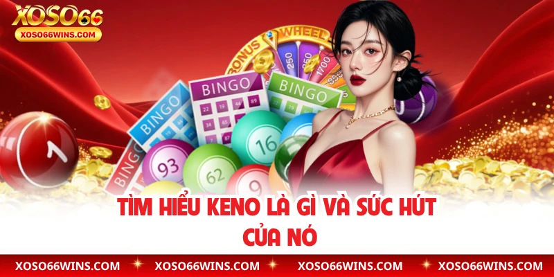 Tìm hiểu Keno là gì và sức hút của nó